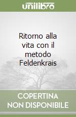 Ritorno alla vita con il metodo Feldenkrais libro