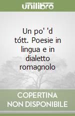 Un po' 'd tótt. Poesie in lingua e in dialetto romagnolo