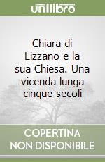 Chiara di Lizzano e la sua Chiesa. Una vicenda lunga cinque secoli