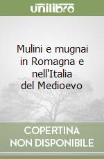 Mulini e mugnai in Romagna e nell'Italia del Medioevo libro