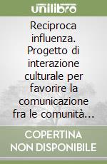 Reciproca influenza. Progetto di interazione culturale per favorire la comunicazione fra le comunità immigrate e la società locale