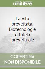 La vita brevettata. Biotecnologie e tutela brevettuale libro