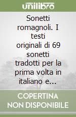 Sonetti romagnoli. I testi originali di 69 sonetti tradotti per la prima volta in italiano e un'ampia selezione da Rime e rime di Argia Sbolenfi libro