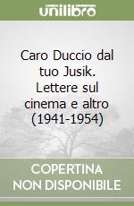 Caro Duccio dal tuo Jusik. Lettere sul cinema e altro (1941-1954)