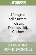 L'enigma dell'esistere. Tolstoj, Dostoevskij, Cechov libro