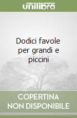 Dodici favole per grandi e piccini libro