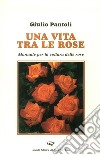 Una vita tra le rose. Manuale per la coltura delle rose libro