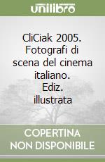 CliCiak 2005. Fotografi di scena del cinema italiano. Ediz. illustrata libro