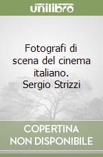 Fotografi di scena del cinema italiano. Sergio Strizzi libro