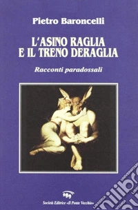 L'asino raglia e il treno deraglia. Racconti paradossali