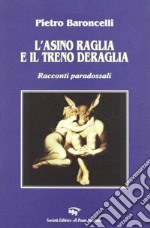 L'asino raglia e il treno deraglia. Racconti paradossali