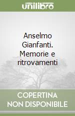 Anselmo Gianfanti. Memorie e ritrovamenti libro