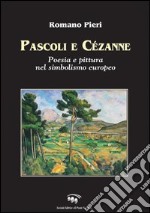 Pascoli e Cézanne. Poesia e pittura nel simbolismo europeo libro