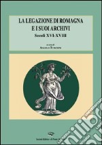 La legazione di Romagna e i suoi archivi. Secoli XVI-XVIII libro