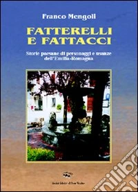 Fatterelli e fattacci. Storie paesane di personaggi e usanze dell'Emilia e della Romagna libro
