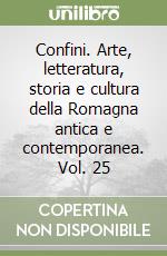 Confini. Arte, letteratura, storia e cultura della Romagna antica e contemporanea. Vol. 25 libro