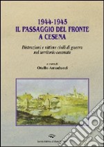 1944-1945. Il passaggio del fronte a Cesena. Distruzioni e vittime civili di guerra nel territorio cesenate libro