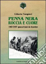 Penna nera, roccia e cuore. 1967-2007: quarant'anni da ricordare libro