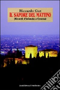 Il sapore del mattino. Ricordi d'infanzia a Cesena libro