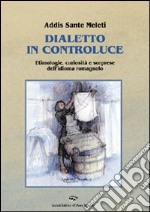 Dialetto in controluce. Etimologie, curiosità e sorprese dell'idioma romagnolo libro