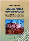 Ragazzo povero o povero vecchio? Memorie dell'infanzia e della guerra, della scuola, della ricostruzione e dello sviluppo nella Forlì del secondo Novecento libro di Maiolani Mario