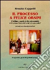 Il processo a Felice Orsini. L'ultimo martire risorgimentale o il primo terrorista internazionale? libro