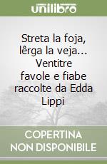 Streta la foja, lêrga la veja... Ventitre favole e fiabe raccolte da Edda Lippi libro