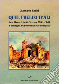 Quel frullo d'ali. San Demetrio di Cesena 1943-1944. Il passaggio del fronte vissuto da un ragazzo libro