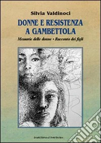 Donne e resistenza a Gambettola. Memorie di donne. Testimonianze di figli libro