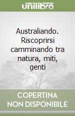 Australiando. Riscoprirsi camminando tra natura, miti, genti libro