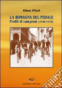 La Romagna del pedale. Profili di campioni (1920-1970)