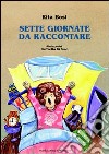 Sette giornate da raccontare. Ediz. illustrata libro di Bosi Rita