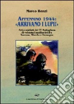 Appennino 1944: «Arrivano i lupi!». Atti e misfatti del 4° battaglione di volontari nazifascisti fra Toscana, Marche e Romagna libro