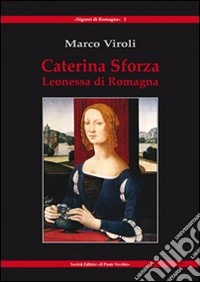 Caterina Sforza Leonessa di Romagna