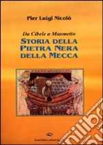 Storia della pietra nera della Mecca. Da Cibele a Maometto libro