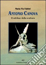 Canova. Il sublime della scultura. Ediz. illustrata libro