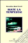 Siate la tempesta libro di Corti Rosalba