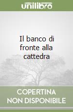 Il banco di fronte alla cattedra libro