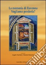 La memoria di Ravenna. Vogliamo perderla? libro