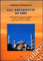 Gli architetti di Dio. I fratelli mussulmani in Egitto e la new christian righ negli Stati Uniti d'America libro