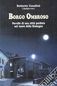 Borgo Ombroso. Novelle di una città perduta nel cuore della Romagna