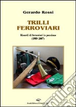 Trilli ferroviari. Ricordi di un ferroviere in pensione (1989-2007)