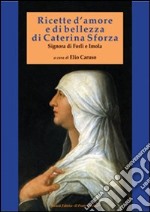 Ricette d'amore e di bellezza di Caterina Sforza. Signora di Imola e Forlì libro