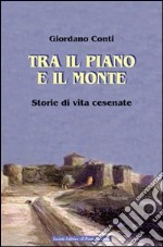 Tra il piano e il monte. Storie di vita cesenati libro