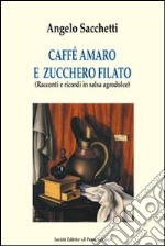 Caffé amaro e zucchero filato. Racconti e ricordi in salsa agrodolce libro