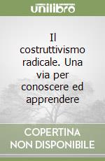 Il costruttivismo radicale. Una via per conoscere ed apprendere