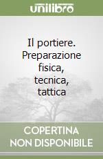 Il portiere. Preparazione fisica, tecnica, tattica libro