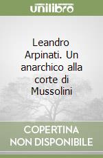 Leandro Arpinati. Un anarchico alla corte di Mussolini libro