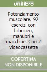 Potenziamento muscolare. 92 esercizi con bilancieri, manubri e macchine. Con 2 videocassette libro