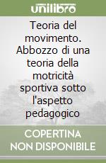 Teoria del movimento. Abbozzo di una teoria della motricità sportiva sotto l'aspetto pedagogico